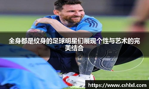 全身都是纹身的足球明星们展现个性与艺术的完美结合