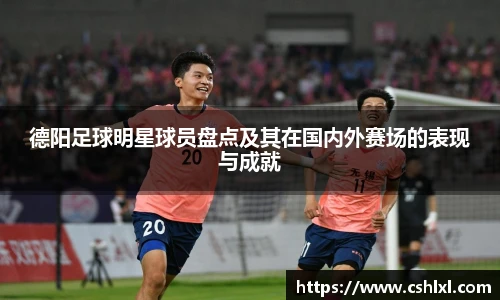 德阳足球明星球员盘点及其在国内外赛场的表现与成就